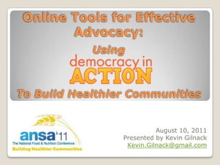 Online Tools for Effective Advocacy:UsingTo Build Healthier Communities August 10, 2011 Presented by Kevin Gilnack Kevin.Gilnack@gmail.com 