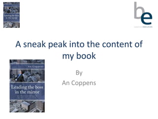 A sneak peak into the content of
           my book
               By
           An Coppens
 