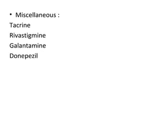 • Miscellaneous :
Tacrine
Rivastigmine
Galantamine
Donepezil
 