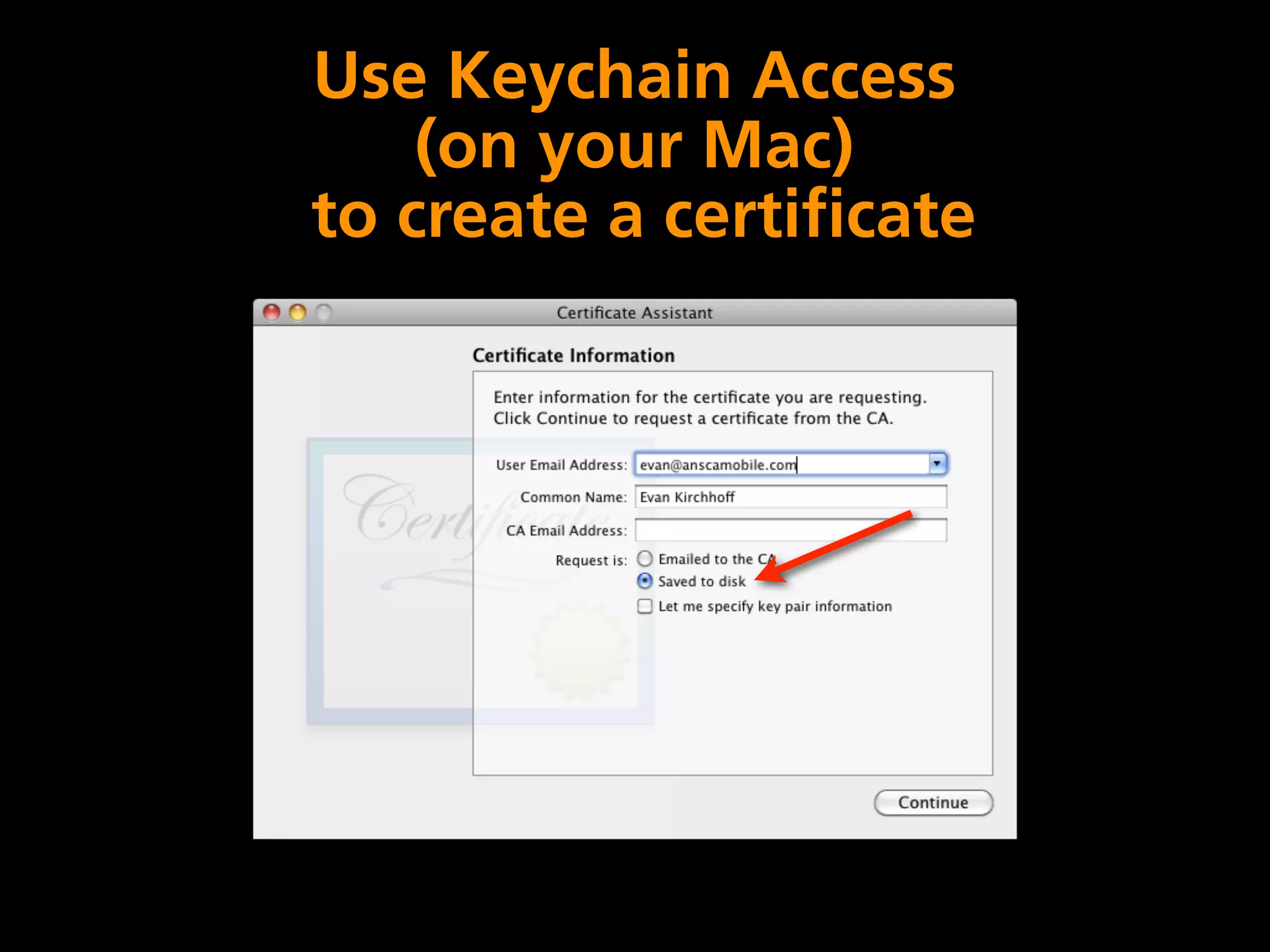 Use Keychain Access
    (on your Mac)
to create a certificate
 