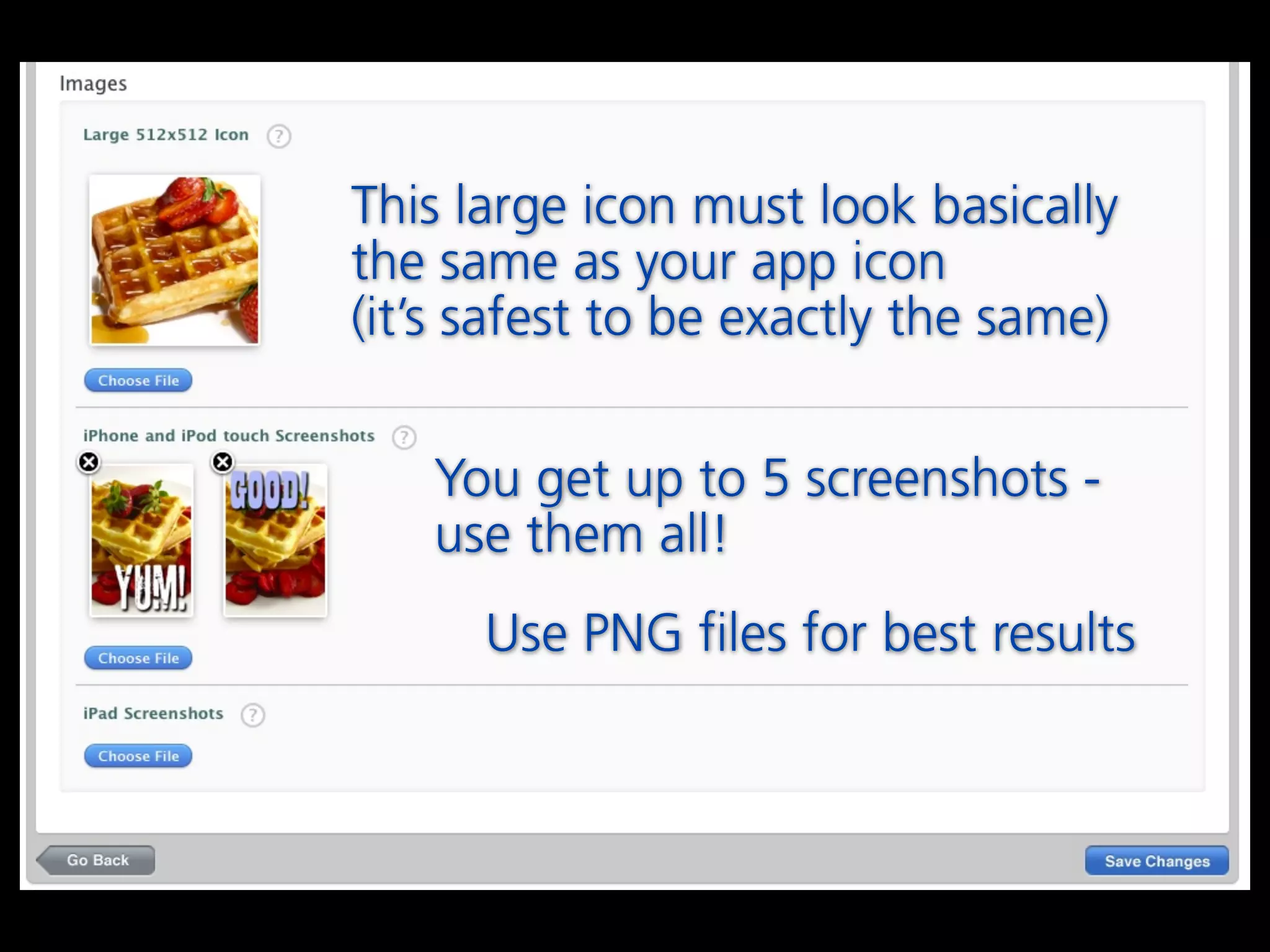 This large icon must look basically
the same as your app icon
(it’s safest to be exactly the same)


   You get up to 5 screenshots -
   use them all!
      Use PNG files for best results
 