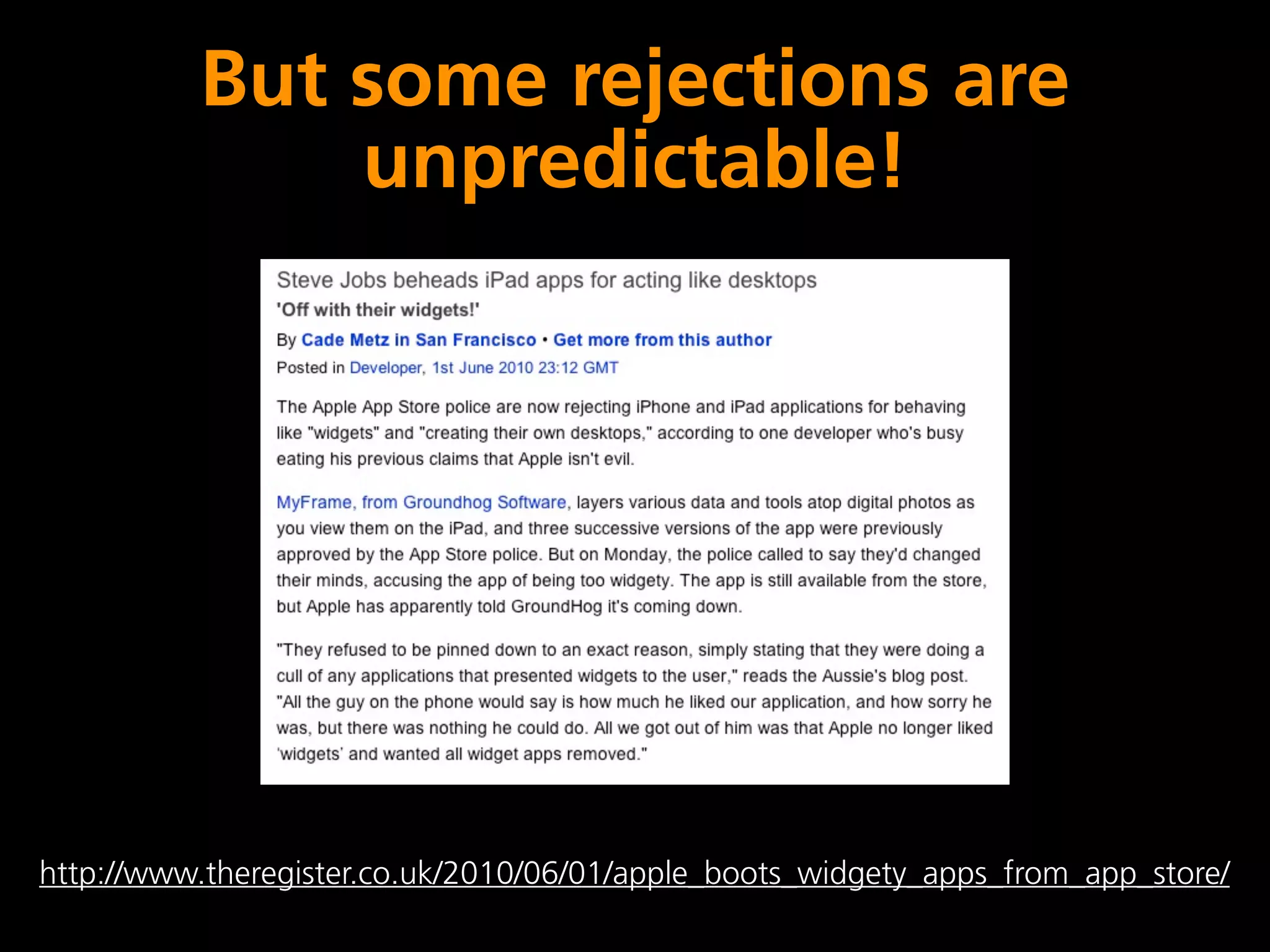 But some rejections are
              unpredictable!




http://www.theregister.co.uk/2010/06/01/apple_boots_widgety_apps_from_app_store/
 