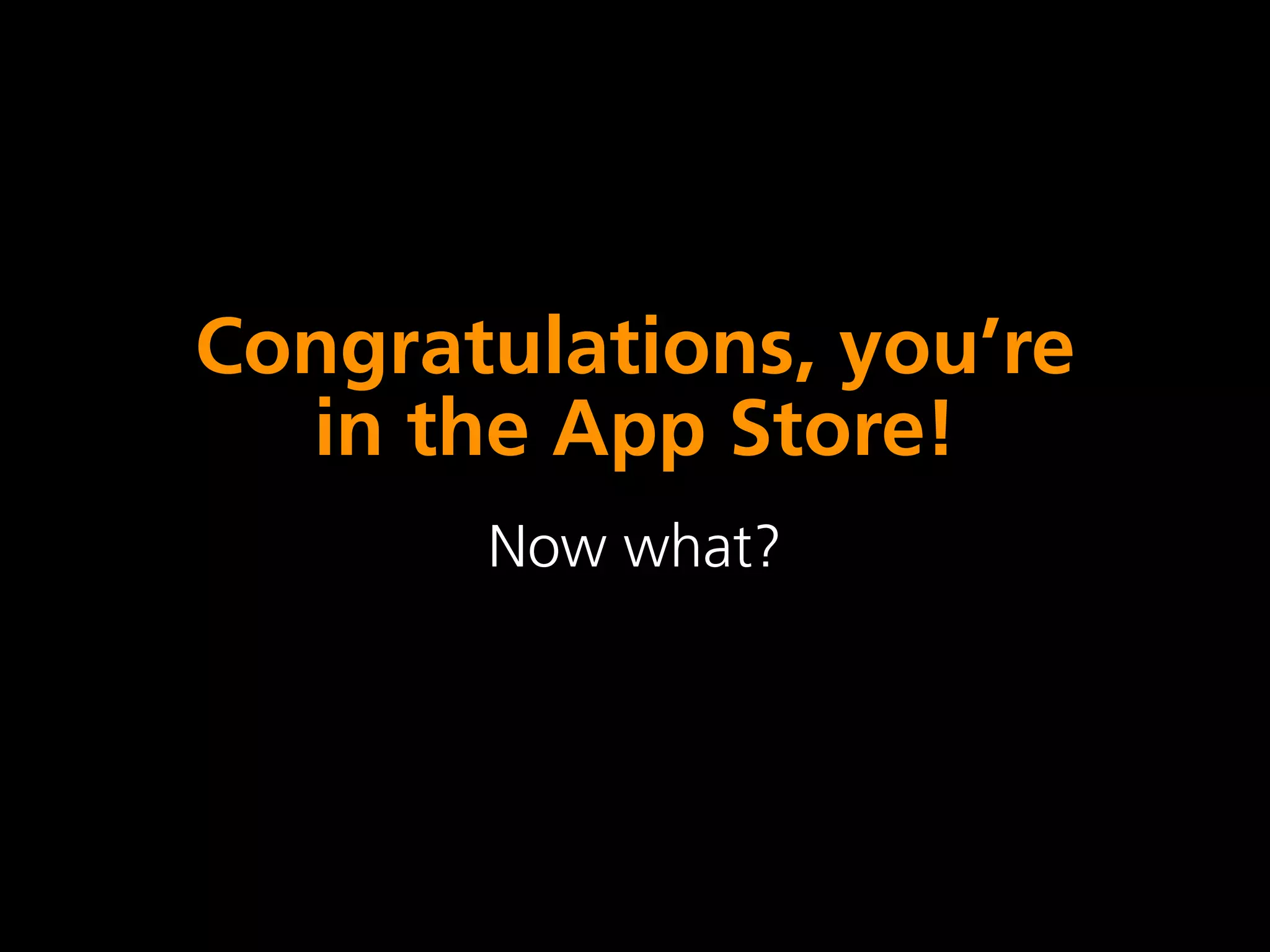 Congratulations, you’re
  in the App Store!
       Now what?
 