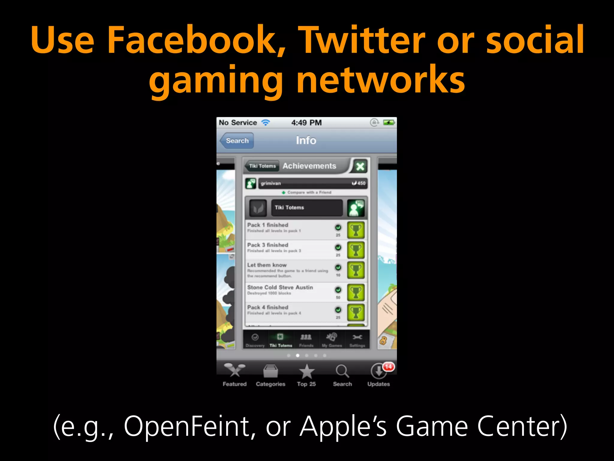 Use Facebook, Twitter or social
      gaming networks




 (e.g., OpenFeint, or Apple’s Game Center)
 