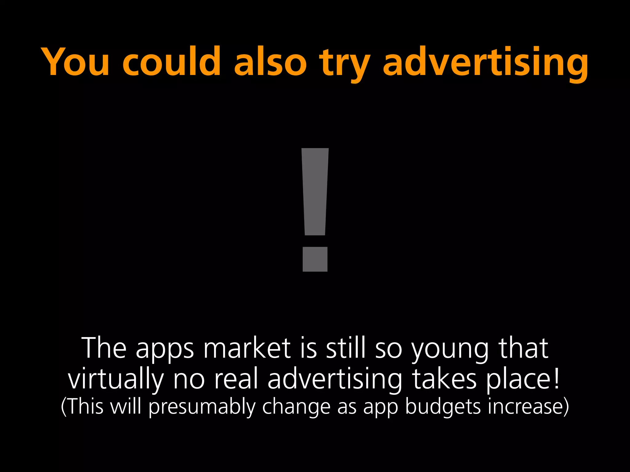 You could also try advertising




                       !
  The apps market is still so young that
 virtually no real advertising takes place!
 (This will presumably change as app budgets increase)
 