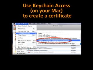 Use Keychain Access
    (on your Mac)
to create a certificate
 