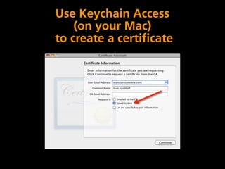 Use Keychain Access
    (on your Mac)
to create a certificate
 