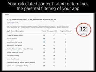 Your calculated content rating determines
    the parental filtering of your app
 