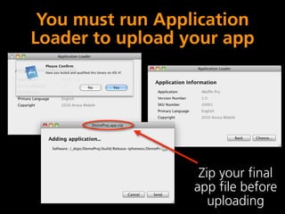 You must run Application
Loader to upload your app




                   Zip your final
                  app file before
                     uploading
 