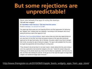 But some rejections are
              unpredictable!




http://www.theregister.co.uk/2010/06/01/apple_boots_widgety_apps_from_app_store/
 
