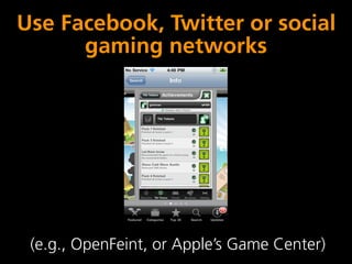 Use Facebook, Twitter or social
      gaming networks




 (e.g., OpenFeint, or Apple’s Game Center)
 