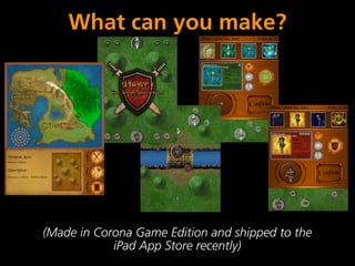 What can you make?




(Made in Corona Game Edition and shipped to the
            iPad App Store recently)
 