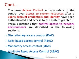The term Access Control actually refers to the
control over access to system resources after a
user's account credentials ...