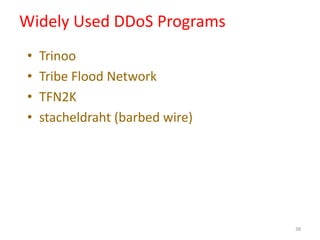 Widely Used DDoS Programs
• Trinoo
• Tribe Flood Network
• TFN2K
• stacheldraht (barbed wire)
38
 