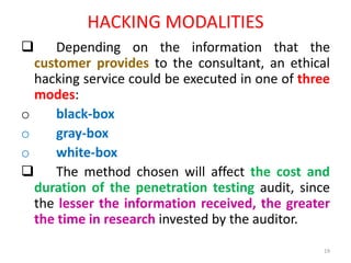 HACKING MODALITIES
 Depending on the information that the
customer provides to the consultant, an ethical
hacking service...