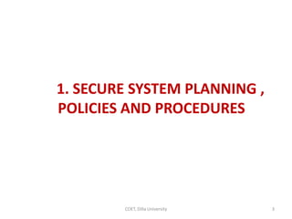 1. SECURE SYSTEM PLANNING ,
POLICIES AND PROCEDURES
COET, Dilla University 3
 