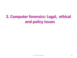 2. Computer forensics: Legal, ethical
and policy issues
COET, Dilla University 34
 