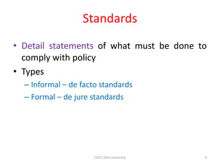Standards
• Detail statements of what must be done to
comply with policy
• Types
– Informal – de facto standards
– Formal – de jure standards
9
COET, Dilla University
 