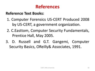 References
Reference Text Books:
1. Computer Forensics US-CERT Produced 2008
by US-CERT, a government organization.
2. C.E...