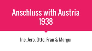 Anschluss with Austria
1938
Ine, Jero, Otto, Fran & Margui
 