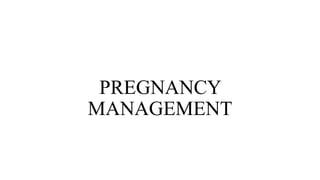 PREGNANCY
MANAGEMENT
 
