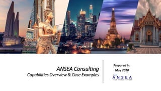 Ansea Consulting Capabilities Overview - 2019 1
ANSEA Consulting
Capabilities Overview & Case Examples
Prepared in:
May 2020
 