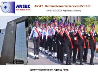 ANSEC Human Resource Services Pvt. Ltd.
Security Recruitment Agency Pune
An ISO 9001:2008 Registered Company
 