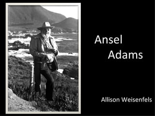 Ansel    Adams Allison Weisenfels 