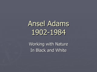 Ansel Adams 1902-1984 Working with Nature In Black and White 