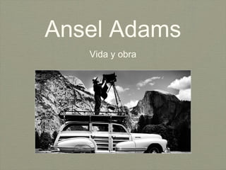 Ansel Adams
   Vida y obra
 