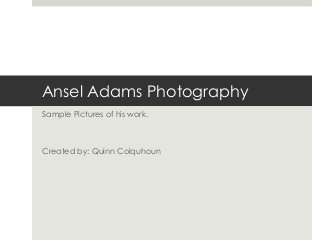 Ansel Adams Photography
Sample Pictures of his work.



Created by: Quinn Colquhoun
 