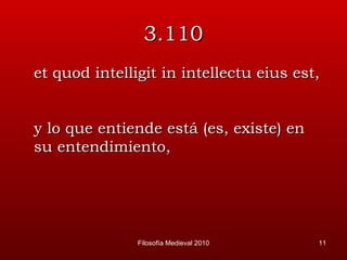 3.110 et quod intelligit in intellectu eius est, y lo que entiende está (es, existe) en su entendimiento, Filosofía Medieval 2010 