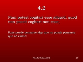 4.2 Nam potest cogitari esse aliquid, quod non possit cogitari non esse; Pues puede pensarse algo que no puede pensarse que no existe; Filosofía Medieval 2010 