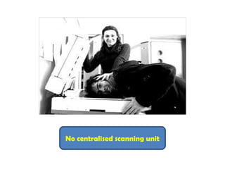 No centralised scanning unit
 