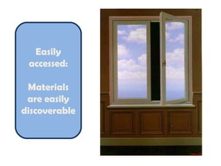 Easily
 accessed:

 Materials
 are easily
discoverable
 