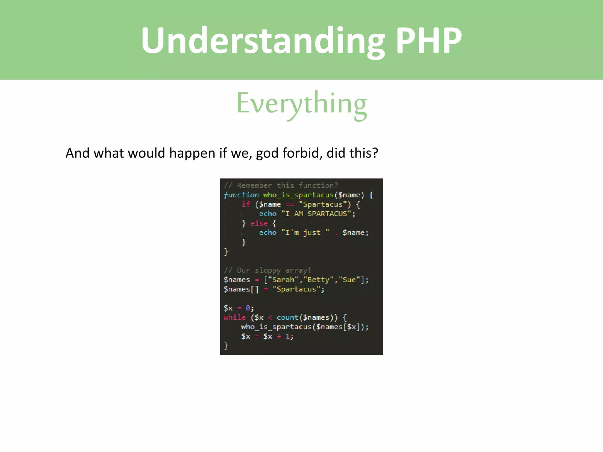 Understanding PHP
Everything
And what would happen if we, god forbid, did this?

 