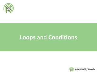Loops and Conditions

 
