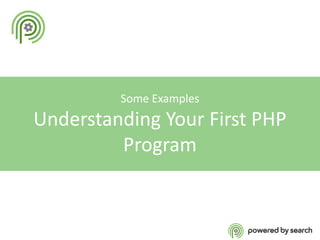 Some Examples

Understanding Your First PHP
Program

 