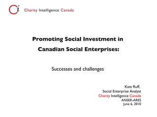 Promoting Social Investment in  Canadian Social Enterprises: Successes and challenges  ,[object Object],[object Object],[object Object],[object Object],[object Object]