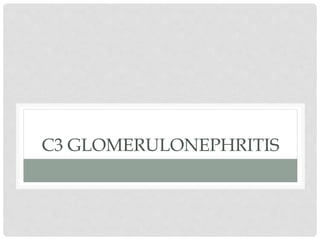C3 GLOMERULONEPHRITIS
 