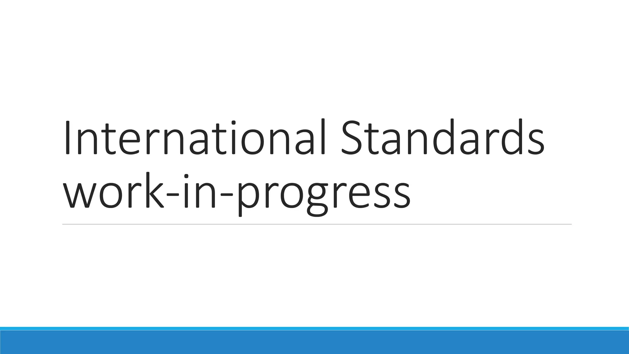 International Standards
work-in-progress
 