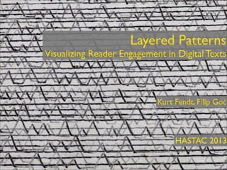 Layered Patterns
Visualizing Reader Engagement in Digital Texts
Kurt Fendt, Filip Goč
HASTAC 2013
 
