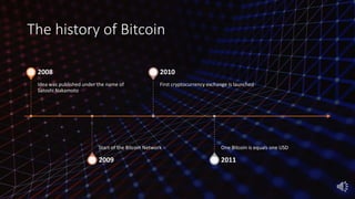 The history of Bitcoin
Idea was published under the name of
Satoshi Nakamoto
2008
Start of the Bitcoin Network
2009
First cryptocurrency exchange is launched
2010
One Bitcoin is equals one USD
2011
 