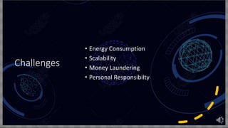 Challenges
• Energy Consumption
• Scalability
• Money Laundering
• Personal Responsibilty
 
