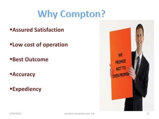 Assured Satisfaction
Low cost of operation
Best Outcome
Accuracy
Expediency
3/26/2014 compton computers pvt. ltd. 21
 