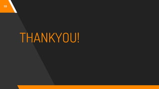 10
THANKYOU!
 