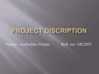 Name:- Anshulika Verma Roll no:- MC2051
 