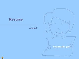 Resume
I wanna the job
Anshul
 