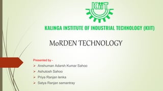 M0RDEN TECHNOLOGY
Presented by –
 Anshuman Adarsh Kumar Sahoo
 Ashutosh Sahoo
 Priya Ranjan lenka
 Satya Ranjan samantray
 