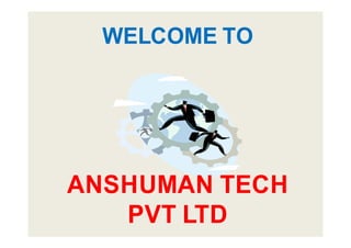 WELCOME TO
ANSHUMAN TECH
PVT LTD
 